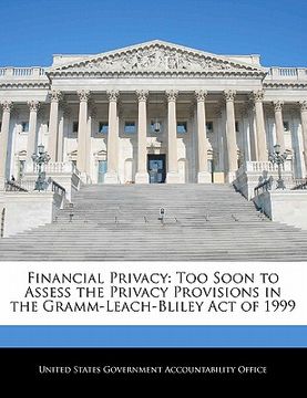 portada financial privacy: too soon to assess the privacy provisions in the gramm-leach-bliley act of 1999 (en Inglés)