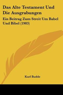 portada Das Alte Testament Und Die Ausgrabungen: Ein Beitrag Zum Streit Um Babel Und Bibel (1903) (en Alemán)