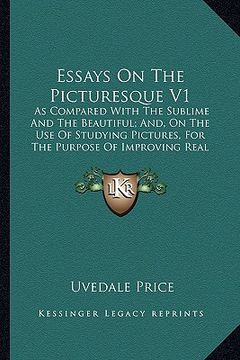 portada essays on the picturesque v1: as compared with the sublime and the beautiful; and, on the as compared with the sublime and the beautiful; and, on th (in English)