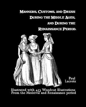 portada manners, customs, and dress during the middle ages, and during the renaissance period (en Inglés)