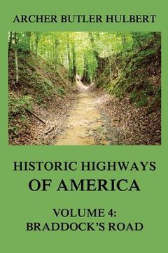 portada Historic Highways of America: Volume 4: Braddock's Road (And three relative Papers) (in English)