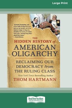 portada The Hidden History of American Oligarchy: Reclaiming Our Democracy from the Ruling Class [16 Pt Large Print Edition] (en Inglés)