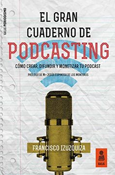 portada El Gran Cuaderno de Podcasting: Cómo Crear, Difundir y Monetizar tu Podcast: 1 (Kailas Periodismo)
