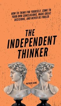 portada The Independent Thinker: How to Think for Yourself, Come to Your Own Conclusions, Make Great Decisions, and Never Be Fooled (in English)