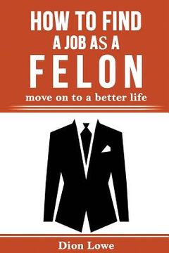portada How to Find a Job as a Felon: move on to a better life (en Inglés)