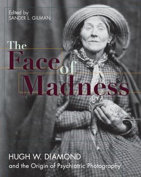 portada Face of Madness: Hugh w. Diamond and the Origin of Psychiatric Photography 