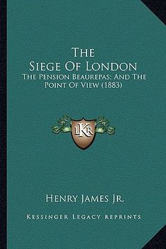 portada the siege of london: the pension beaurepas; and the point of view (1883) (en Inglés)