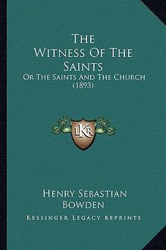portada the witness of the saints the witness of the saints: or the saints and the church (1893) or the saints and the church (1893) (in English)