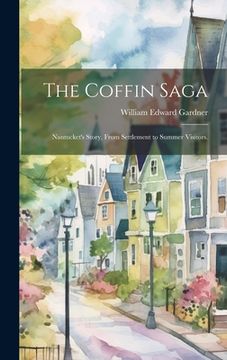 portada The Coffin Saga: Nantucket's Story, From Settlement to Summer Visitors. (en Inglés)
