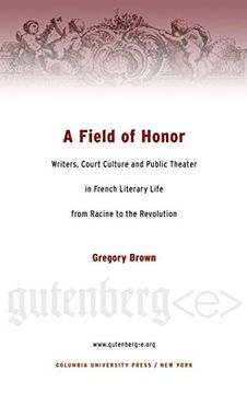 portada A Field of Honor: Writers, Court Culture, and Public Theater in French Literary Life From Racine to the Revolution (en Inglés)