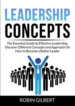 portada Leadership Concepts: The Essential Guide to Effective Leadership, Discover Different Concepts and Approach On How to Become a Better Leader