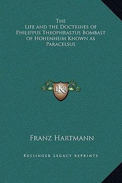 portada the life and the doctrines of philippus theophrastus bombast of hohenheim known as paracelsus (en Inglés)