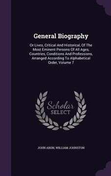 portada General Biography: Or Lives, Critical And Historical, Of The Most Eminent Persons Of All Ages, Countries, Conditions And Professions, Arr (en Inglés)