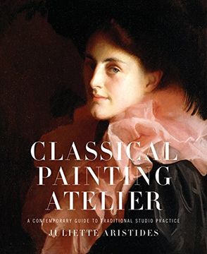 portada Pintura Clásica Atelier: Una Guía Para Tradicional Contemporánea Studio Práctica por Juliette Aristides (2008 – 04 – 01) (en Inglés)