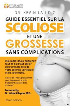 portada Guide essentiel sur la scoliose et une grossesse sans complications (3e édition): Mois après mois, apprenez tout ce qu'il faut savoir pour prendre soi (en Francés)
