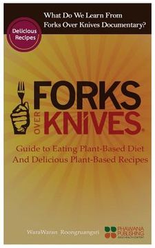 portada What Do We Learn from the Forks Over Knives: Guide to Healthy Eating and Lifestyle with Natural Plant-Based Diet Foods, and Delicious Plant-Based Reci (in English)