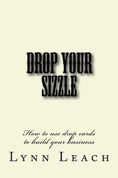 portada Drop Your Sizzle: How to use drop cards to build your business (en Inglés)