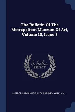 portada The Bulletin Of The Metropolitan Museum Of Art, Volume 10, Issue 8 (in English)