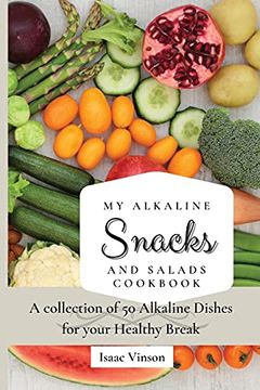 portada My Alkaline Snacks and Salads Cookbook: A Collection of 50 Alkaline Dishes for Your Healthy Break (en Inglés)