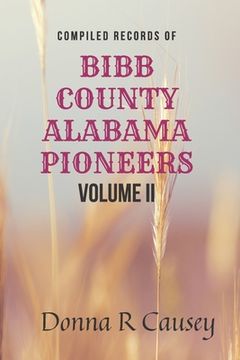 portada Compiled records of BIBB COUNTY, ALABAMA PIONEERS VOLUME II: Biographies Genealogy Reports Notes and Records (en Inglés)