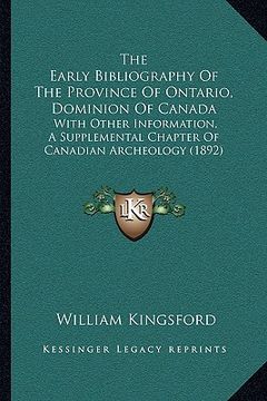portada the early bibliography of the province of ontario, dominion of canada: with other information, a supplemental chapter of canadian archeology (1892) (en Inglés)