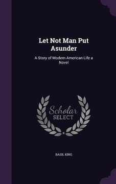 portada Let Not Man Put Asunder: A Story of Modern American Life a Novel (en Inglés)