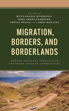 portada Migration, Borders, and Borderlands: Making National Identity in Southern African Communities