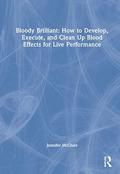 portada Bloody Brilliant: How to Develop, Execute, and Clean up Blood Effects for Live Performance: How to Develop, Execute, and Clean up Blood Effects for Live Performance: (in English)
