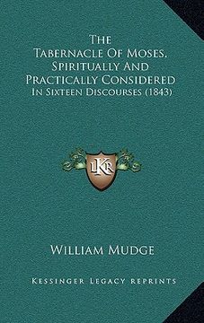 portada the tabernacle of moses, spiritually and practically considered: in sixteen discourses (1843) (en Inglés)