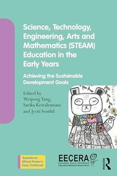 portada Science, Technology, Engineering, Arts, and Mathematics (Steam) Education in the Early Years (Towards an Ethical Praxis in Early Childhood) (en Inglés)