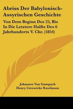 portada Abriss Der Babylonisch-Assyrischen Geschichte: Von Dem Beginn Des 25, Bis In Die Letztere Halfte Des 6 Jahrhunderts V. Chr. (1854) (en Alemán)