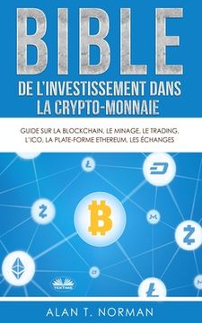 portada Bible de l`investissement dans la crypto-monnaie: Guide sur la blockchain, le minage, le trading, l`ICO, la plate-forme Ethereum, les échanges... (en Francés)