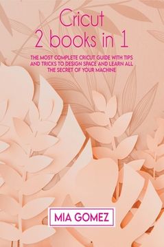 portada Cricut: The Most Complete Cricut Guide With Tips and Tricks To Design Space and Learn All The secret Of Your Machine
