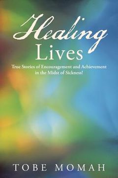 portada Healing Lives: True Stories of Encouragement and Achievement in the Midst of Sickness! (en Inglés)