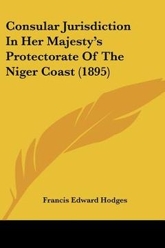 portada consular jurisdiction in her majesty's protectorate of the niger coast (1895) (en Inglés)