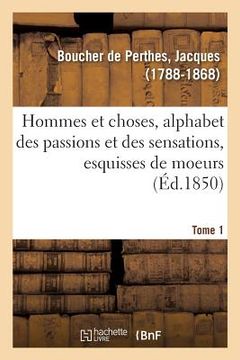 portada Hommes Et Choses, Alphabet Des Passions Et Des Sensations, Esquisses de Moeurs. Tome 1: Faisant Suite Au Petit Glossaire (en Francés)