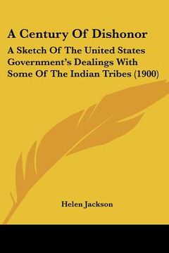 portada a century of dishonor: a sketch of the united states government's dealings with some of the indian tribes (1900)