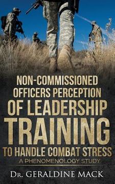 portada Non Commissioned Officers Perception of Leadership Training To Handle Combat Stress: A Phenomenology Study (en Inglés)