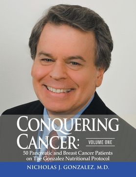 portada Conquering Cancer: Volume One 50 Pancreatic and Breast Cancer Patients on the Gonzalez Nutritional Protocol (in English)