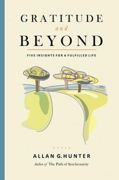 portada Gratitude and Beyond: Five Insights for a Fulfilled Life (en Inglés)
