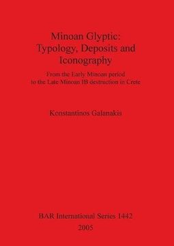 portada Minoan Glyptic: Typology, Deposits and Iconography: From the Early Minoan Period to the Late Minoan IB Destruction in Crete (BAR International Series)