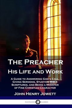 portada The Preacher, His Life and Work: A Guide to Answering God's Call, Giving Sermons, Studying Bible Scriptures, and Being a Minister of Fine Christian Ch (en Inglés)