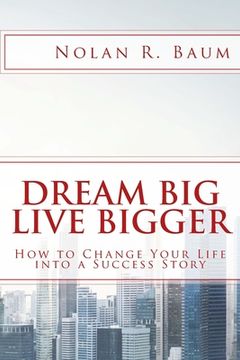 portada Dream Big Live Bigger: How to Change Your Life into a Success Story (in English)