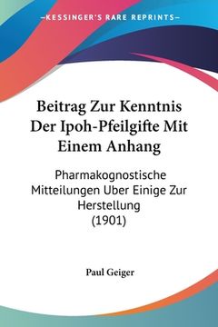 portada Beitrag Zur Kenntnis Der Ipoh-Pfeilgifte Mit Einem Anhang: Pharmakognostische Mitteilungen Uber Einige Zur Herstellung (1901) (in German)