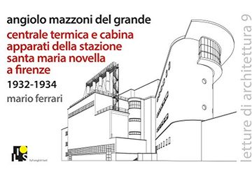 portada Angiolo Mazzoni del Grande: Heating plant and main control cabin of the Santa Maria Novella Railway station in Florence: 1932-1934: Lectures of architecture 9 (English and Italian Edition)
