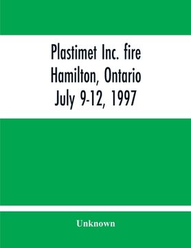portada Plastimet Inc. Fire Hamilton, Ontario: July 9-12, 1997 (in English)