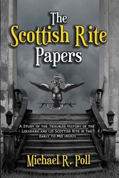 portada The Scottish Rite Papers: A Study of the Troubled History of the Louisiana and US Scottish Rite in the Early to Mid 1800's (en Inglés)