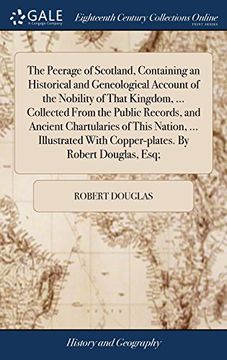 portada The Peerage of Scotland, Containing an Historical and Geneological Account of the Nobility of That Kingdom,. Collected From the Public Records, and. With Copper-Plates. By Robert Douglas, Esq; (en Inglés)