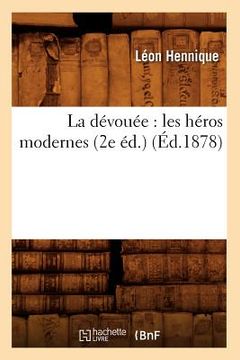 portada La Dévouée: Les Héros Modernes (2e Éd.) (Éd.1878) (in French)
