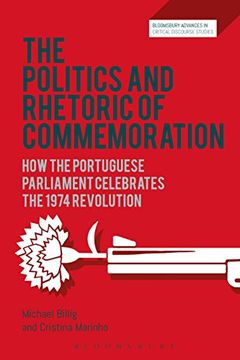portada The Politics and Rhetoric of Commemoration: How the Portuguese Parliament Celebrates the 1974 Revolution (Bloomsbury Advances in Critical Discourse Studies) (en Inglés)